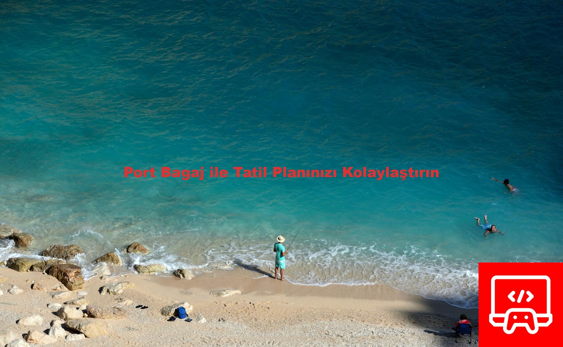 Port Bagaj ile Tatil Planınızı Kolaylaştırın
