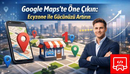 Google Maps’te Öne Çıkın: Ecyzone ile Gücünüzü Artırın