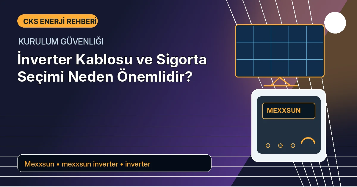 İnverter Kablosu ve Sigorta Seçimi Neden Önemlidir?