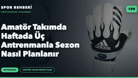 Amatör Takımda Haftada Üç Antrenmanla Sezon Nasıl Planlanır