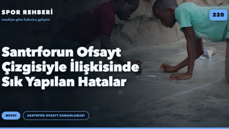 Santrforun Ofsayt Çizgisiyle İlişkisinde Sık Yapılan Hatalar