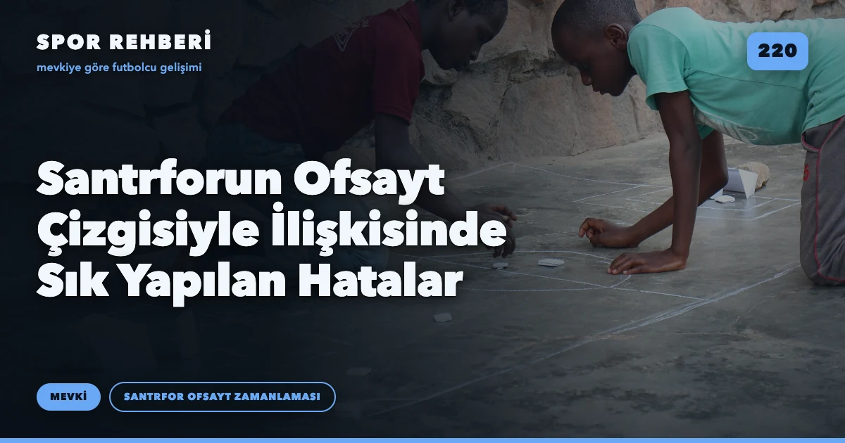 Santrforun Ofsayt Çizgisiyle İlişkisinde Sık Yapılan Hatalar
