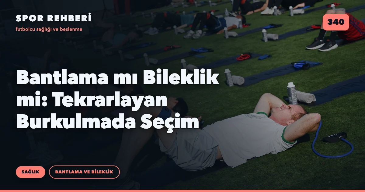 Bantlama mı Bileklik mi: Tekrarlayan Burkulmada Seçim