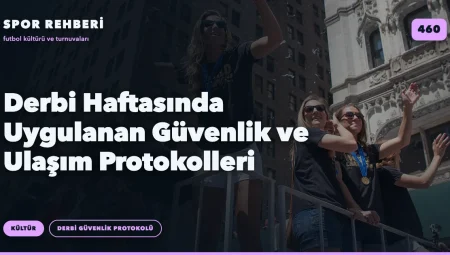 Derbi Haftasında Uygulanan Güvenlik ve Ulaşım Protokolleri
