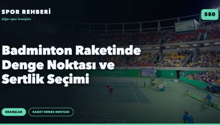 Badminton Raketinde Denge Noktası ve Sertlik Seçimi