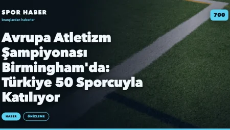 Avrupa Atletizm Şampiyonası Birmingham’da: Türkiye 50 Sporcuyla Katılıyor