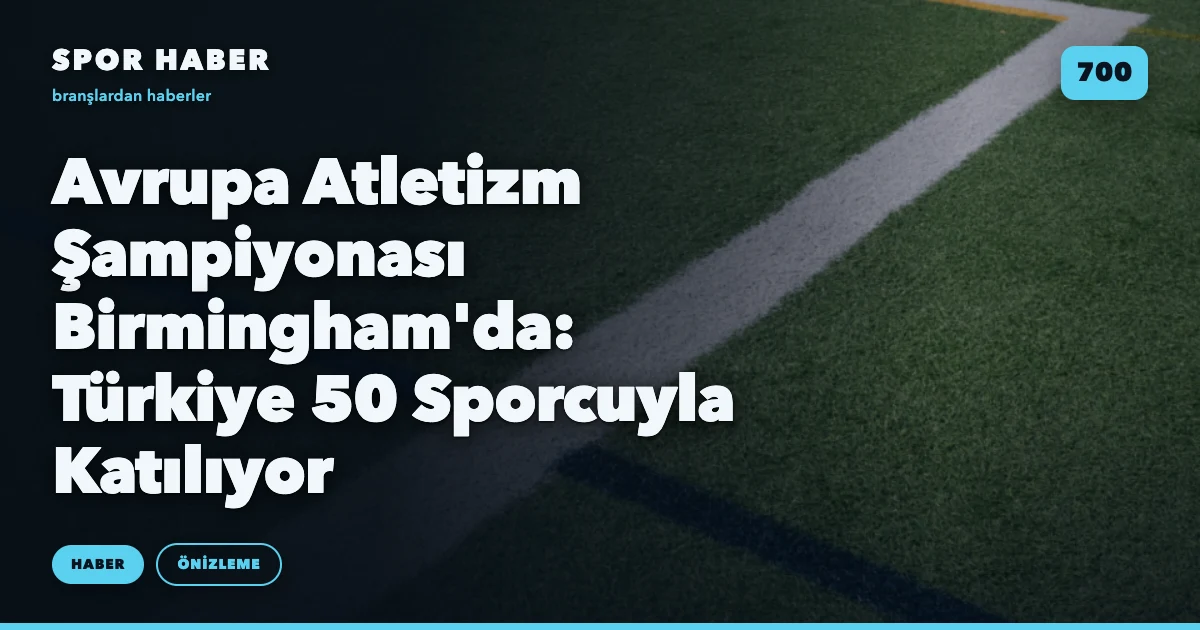 Avrupa Atletizm Şampiyonası Birmingham'da: Türkiye 50 Sporcuyla Katılıyor